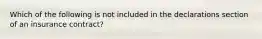 Which of the following is not included in the declarations section of an insurance contract?