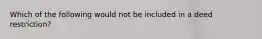 Which of the following would not be included in a deed restriction?