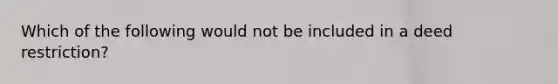 Which of the following would not be included in a deed restriction?