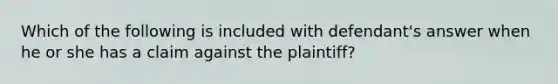 Which of the following is included with defendant's answer when he or she has a claim against the plaintiff?