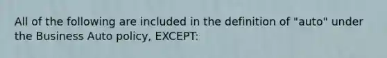 All of the following are included in the definition of "auto" under the Business Auto policy, EXCEPT:
