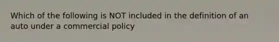 Which of the following is NOT included in the definition of an auto under a commercial policy