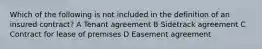 Which of the following is not included in the definition of an insured contract? A Tenant agreement B Sidetrack agreement C Contract for lease of premises D Easement agreement