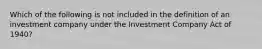 Which of the following is not included in the definition of an investment company under the Investment Company Act of 1940?