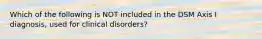 Which of the following is NOT included in the DSM Axis I diagnosis, used for clinical disorders?