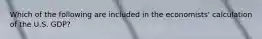 Which of the following are included in the economists' calculation of the U.S. GDP?