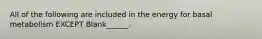 All of the following are included in the energy for basal metabolism EXCEPT Blank______.