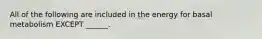All of the following are included in the energy for basal metabolism EXCEPT ______.