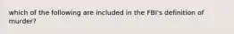 which of the following are included in the FBI's definition of murder?