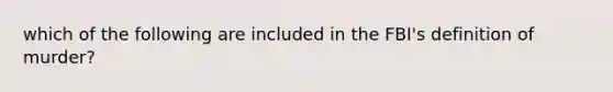 which of the following are included in the FBI's definition of murder?