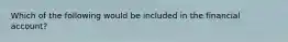 Which of the following would be included in the financial account?