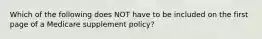 Which of the following does NOT have to be included on the first page of a Medicare supplement policy?