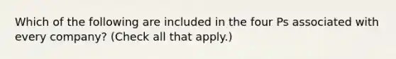 Which of the following are included in the four Ps associated with every company? (Check all that apply.)