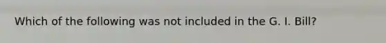 Which of the following was not included in the G. I. Bill?​