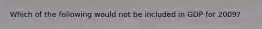 Which of the following would not be included in GDP for 2009?