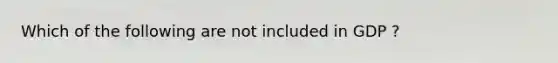 Which of the following are not included in GDP ?