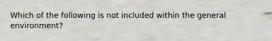 Which of the following is not included within the general environment?