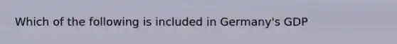 Which of the following is included in Germany's GDP
