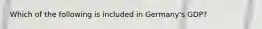 Which of the following is included in Germany's GDP?
