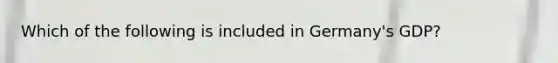 Which of the following is included in Germany's GDP?