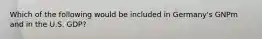 Which of the following would be included in Germany's GNPm and in the U.S. GDP?