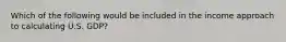 Which of the following would be included in the income approach to calculating U.S. GDP?