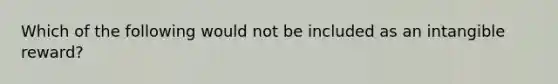 Which of the following would not be included as an intangible reward?