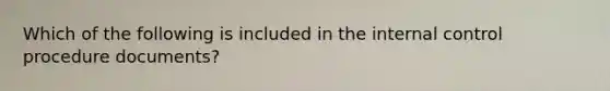 Which of the following is included in the internal control procedure ​documents?