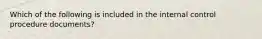 Which of the following is included in the internal control procedure​ documents?