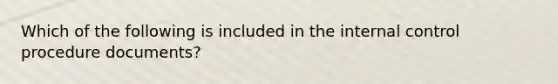 Which of the following is included in the internal control procedure​ documents?