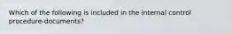 Which of the following is included in the internal control procedure-documents?