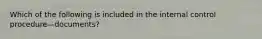 Which of the following is included in the internal control procedure—documents?