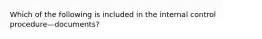 Which of the following is included in the internal control procedure—​documents?