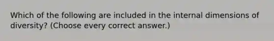 Which of the following are included in the internal dimensions of diversity? (Choose every correct answer.)