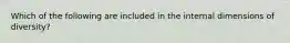 Which of the following are included in the internal dimensions of diversity?