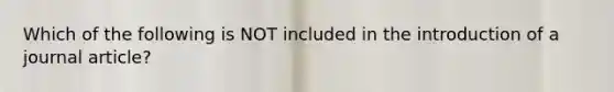 Which of the following is NOT included in the introduction of a journal article?