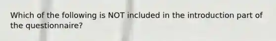 Which of the following is NOT included in the introduction part of the questionnaire?