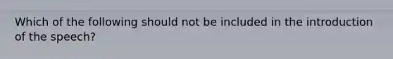 Which of the following should not be included in the introduction of the speech?