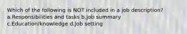 Which of the following is NOT included in a job description? a.Responsibilities and tasks b.Job summary c.Education/knowledge d.Job setting