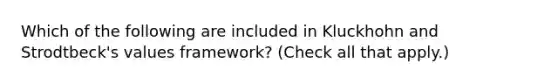 Which of the following are included in Kluckhohn and Strodtbeck's values framework? (Check all that apply.)