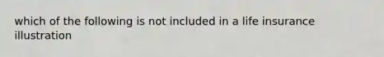 which of the following is not included in a life insurance illustration