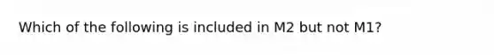 Which of the following is included in M2 but not​ M1?