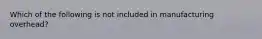 Which of the following is not included in manufacturing overhead?