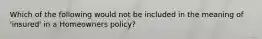 Which of the following would not be included in the meaning of 'insured' in a Homeowners policy?