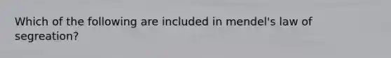 Which of the following are included in mendel's law of segreation?