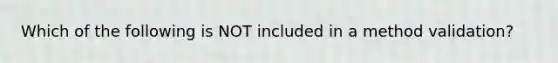 Which of the following is NOT included in a method validation?