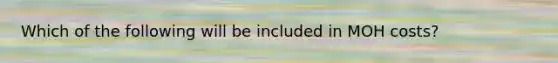 Which of the following will be included in MOH costs?