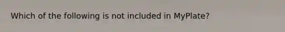 Which of the following is not included in MyPlate?