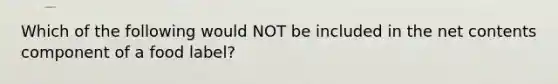 Which of the following would NOT be included in the net contents component of a food label?