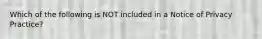 Which of the following is NOT included in a Notice of Privacy Practice?